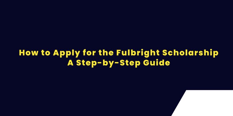 How to Apply for the Fulbright Scholarship: Step-by-Step Guide